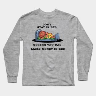 Don't Stay In Bed Unless You Make Money In Bed Long Sleeve T-Shirt